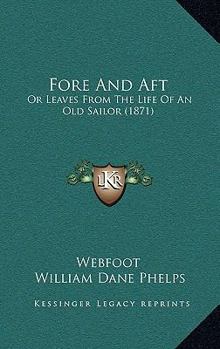 Hardcover Fore And Aft: Or Leaves From The Life Of An Old Sailor (1871) Book