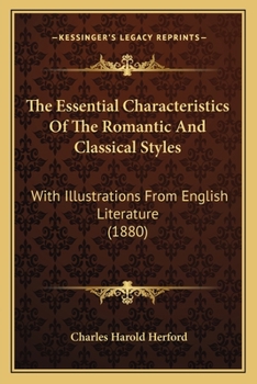 Paperback The Essential Characteristics Of The Romantic And Classical Styles: With Illustrations From English Literature (1880) Book