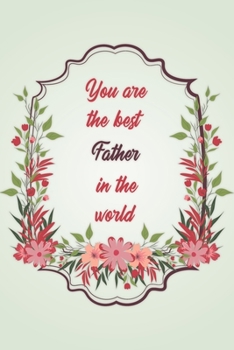You Are The Best Father In The World: Simple Notebook Journal For Family Members Relationship, Perfect Gift For Your Father (6x9 120 Ruled Pages Matte Cover)