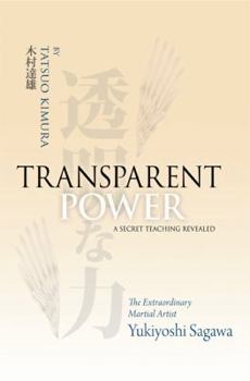 Hardcover Transparent Power: A Secret Teaching Revealed: The Extraordinary Martial Artist Yukiyoshi Sagawa Book