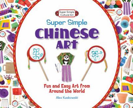 Library Binding Super Simple Chinese Art: Fun and Easy Art from Around the World Book