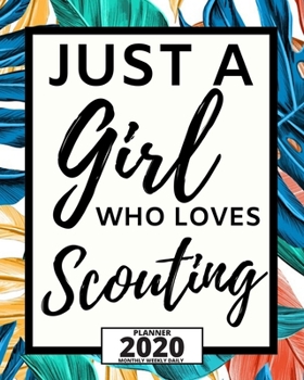 Paperback Just A Girl Who Loves Scouting: 2020 Planner For Scouts, 1-Year Daily, Weekly And Monthly Organizer With Calendar, Great Gift Idea For Scouts (8" x 10 Book