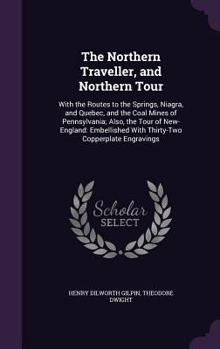 Hardcover The Northern Traveller, and Northern Tour: With the Routes to the Springs, Niagra, and Quebec, and the Coal Mines of Pennsylvania; Also, the Tour of N Book