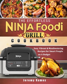 Paperback The Effortless Ninja Foodi Grill Cookbook: Easy, Vibrant & Mouthwatering Recipes for Smart People on A Budget Book