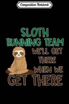 Composition Notebook: Sloth Running Team We'll Get There When We Get There Journal/Notebook Blank Lined Ruled 6x9 100 Pages