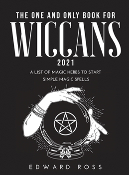 Hardcover The One and Only Book for Wiccans 2021: A List of Magic Herbs to Start Simple Magic Spells Book