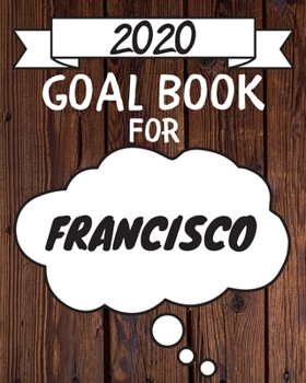Paperback 2020 Goal Planner For Francisco: 2020 New Year Planner Goal Journal Gift for Francisco / Notebook / Diary / Unique Greeting Card Alternative Book
