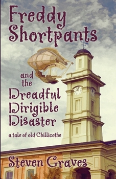 Paperback Freddy Shortpants and the Dreadful Dirigible Disaster: A Tale of Old Chillicothe Book
