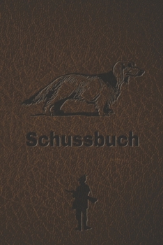Schussbuch: Jagdtagebuch für alle Jäger, Jägerinnen, Jagdpächter, Förster, Sportschützen. Perfekt als Geschenk oder Geschenkidee z