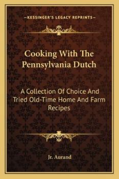 Cooking With The Pennsylvania Dutch: A Collection Of Choice And Tried Old-Time Home And Farm Recipes