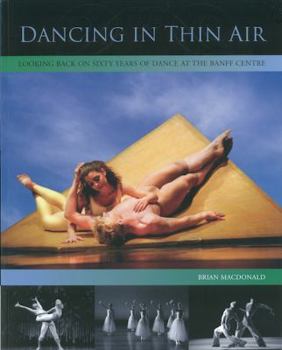 Paperback Dancing in Thin Air: Looking Back on Sixty Years of Dance at the Banff Centre Book