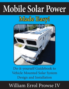 Paperback Mobile Solar Power Made Easy!: Mobile 12 volt off grid solar system design and installation. RV's, Vans, Cars and boats! Do-it-yourself step by step i Book