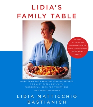 Hardcover Lidia's Family Table: More Than 200 Fabulous Italian Recipes to Enjoy Every Day--With Wonderful Ideas for Variations and Improvisations: A C Book