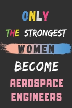 Only the Strongest Women Become Aerospace Engineers: lined notebook Aerospace Engineer appreciation gift