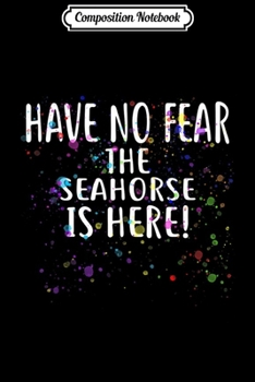 Paperback Composition Notebook: Have no Fear the SEAHORSE is Here! SEAHORSE Journal/Notebook Blank Lined Ruled 6x9 100 Pages Book