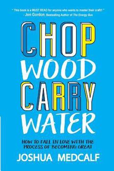 Paperback Chop Wood Carry Water: How to Fall in Love with the Process of Becoming Great Book