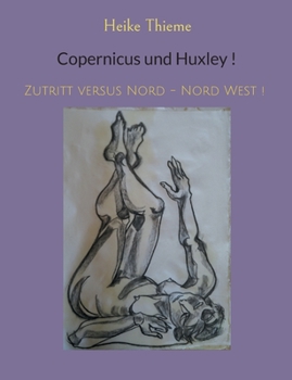 Copernicus und Huxley !: Zutritt versus Nord - Nord West ! (German Edition)