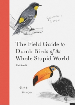 Paperback The Field Guide to Dumb Birds of the Whole Stupid World Book