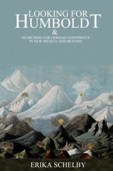 Paperback Looking For Humboldt: & Searching for German Footprints in New Mexico and Beyond Book
