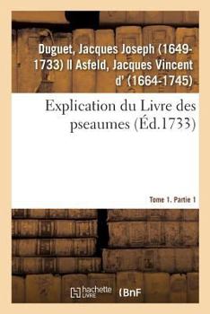 Paperback Explication Du Livre Des Pseaumes, Où Selon La Méthode Des Saints Peres, l'On s'Attache À Découvrir: Les Mystères de Jesus-Christ Et Régles Des Moeurs [French] Book