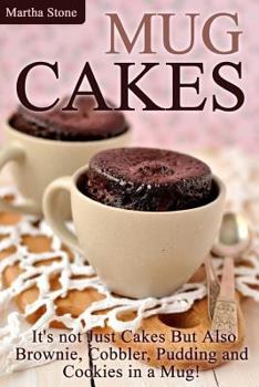 Paperback Mug Cakes: It's not Just Cakes But Also Brownie, Cobbler, Pudding and Cookies in a Mug! Book