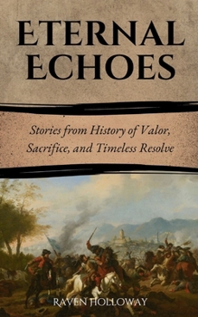 Paperback Eternal Echoes: Stories from History of Valor, Sacrifice, and Timeless Resolve Book