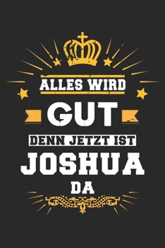 Alles wird gut denn jetzt ist Joshua da: Notizbuch gepunktet DIN A5 - 120 Seiten f�r Notizen, Zeichnungen, Formeln Organizer Schreibheft Planer Tagebuch