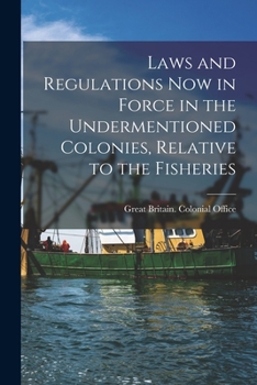 Paperback Laws and Regulations Now in Force in the Undermentioned Colonies, Relative to the Fisheries [microform] Book