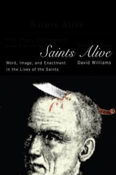 Hardcover Saints Alive: Word, Image, and Enactment in the Lives of the Saints Book