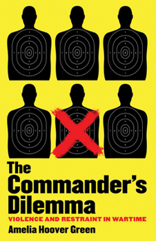 Hardcover The Commander's Dilemma: Violence and Restraint in Wartime Book