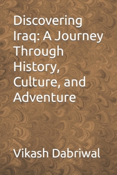 Discovering Iraq: A Journey Through History, Culture, and Adventure