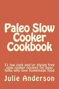 Paperback Paleo Slow Cooker Cookbook: 31 low carb and/or gluten free slow cooker recipes for busy folks who love homemade food Book