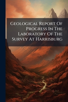 Geological Report of Progress in the Laboratory of the Survey at Harrisburg...