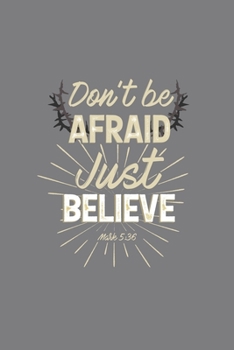 Don't Be Afraid Just Believe Mark 5:36: Blank Lined Journal Notebook, 200 Pages, Soft Matte Cover, 6 x 9