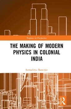 Hardcover The Making of Modern Physics in Colonial India Book