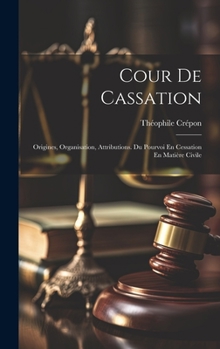 Hardcover Cour De Cassation: Origines, Organisation, Attributions. Du Pourvoi En Cessation En Matière Civile [French] Book