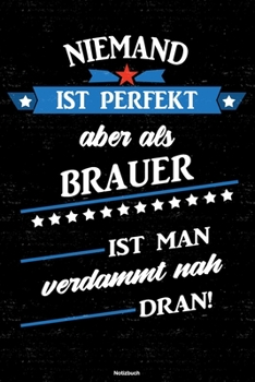 Niemand ist perfekt aber als Brauer ist man verdammt nah dran! Notizbuch: Brauer Journal DIN A5 liniert 120 Seiten Geschenk (German Edition)