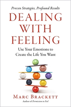 Hardcover Dealing with Feeling: Use Your Emotions to Create the Life You Want Book