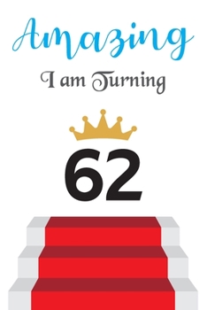 Amazing!!!! I am Turning 62: Notebook Best gift for Birthday