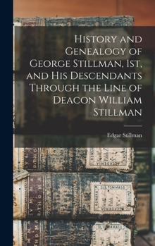 Hardcover History and Genealogy of George Stillman, 1st, and his Descendants Through the Line of Deacon William Stillman Book