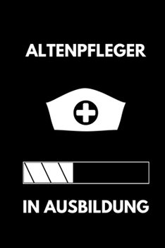 ALTENPFLEGER IN AUSBILDUNG: A5 Notizbuch LINIERT Geschenk zur Ausbildung | für Sohn Tochter Neffe Nichte Freund Freundin | für Auszubildende Azubi Azubine | Lustiger Spruch (German Edition)