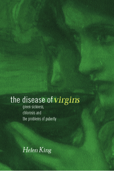 Hardcover The Disease of Virgins: Green Sickness, Chlorosis and the Problems of Puberty Book