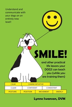 Paperback Smile! and other practical life lessons your dogs can teach you (while you are training them) by Lynne Swanson DVM Book