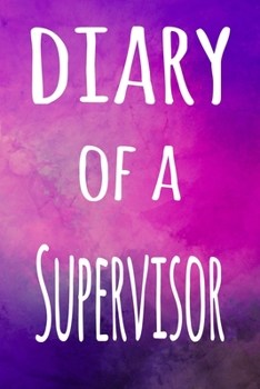 Diary of a Supervisor: The perfect gift for the supervisor in your life - 119 page lined journal!