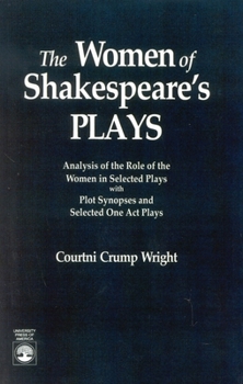 Paperback The Women of Shakespeare's Plays: Analysis of the Role of the Women in Select Plays with Plot Synopses and Selected One-Act Plays Book