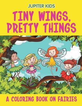 Paperback Tiny Wings, Pretty Things (A Coloring Book on Fairies) Book