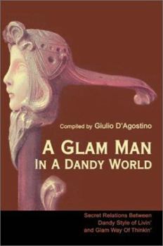 Paperback A Glam Man in a Dandy World: Secret Relations Between Dandy Style of Livin' and Glam Way of Thinkin' Book