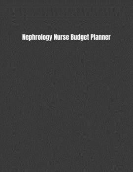 Nephrology Nurse Budget Planner: Expense Finance Budget By A Year Monthly Weekly & Daily Bill Budgeting Planner And Organizer Tracker Workbook Journal