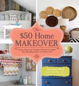 Hardcover The $50 Home Makeover: 75 Easy Projects to Transform Your Current Space Into Your Dream Place--For $50 or Less! Book