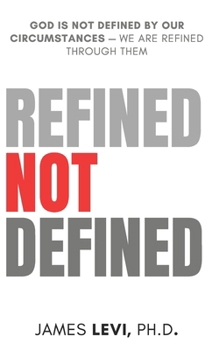 Refined Not Defined: God Is Not Defined by Our Circumstances — We Are Refined Through Them